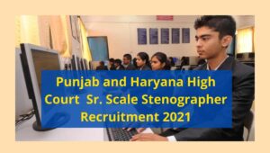 Punjab and Haryana High Court Senior Scale Stenographer Recruitment 2021