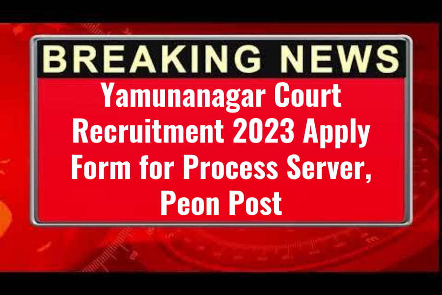 Yamunanagar Court Recruitment 2023 Apply Form for Process Server, Peon and Sweeper Post